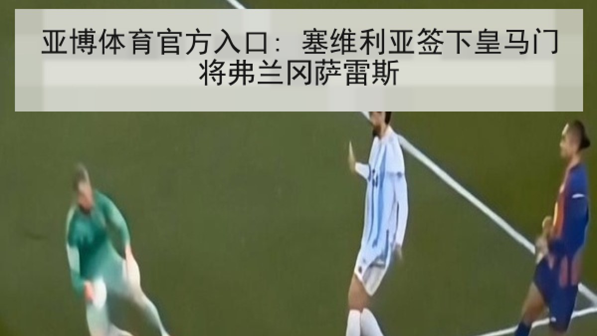 亚博体育官方入口: 塞维利亚签下皇马门将弗兰冈萨雷斯
